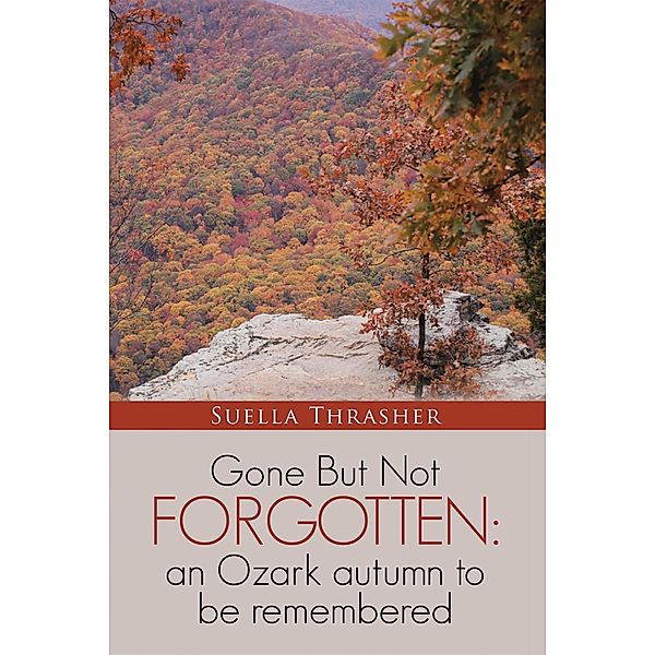 Gone but Not Forgotten: an Ozark Autumn to Be Remembered, Suella Thrasher