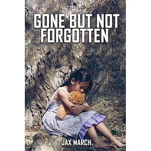 Gone But Not Forgotten / Authors' Tranquility Press, Jax March