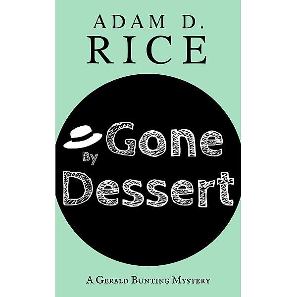 Gone By Dessert (Gerald Bunting, #2) / Gerald Bunting, Adam D. Rice