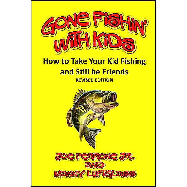 Gone Fishin' with Kids (How to Take Your Kid Fishing and Still be Friends), Joe Perrone, Manny Luftglass