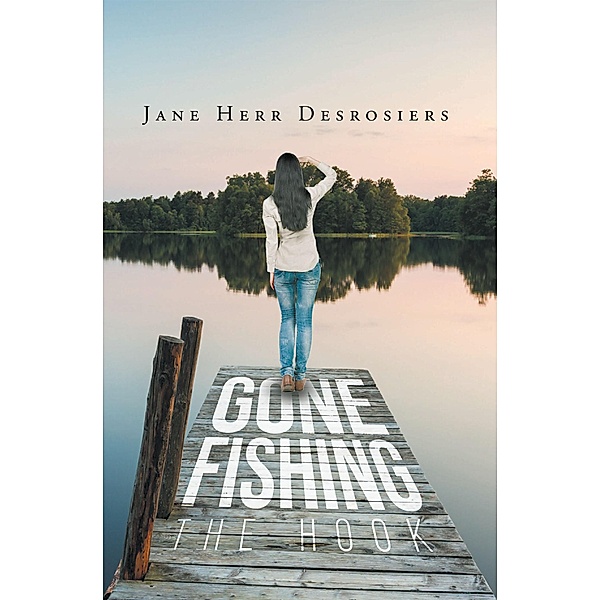 Gone Fishing: The Hook, Jane H. Desrosiers