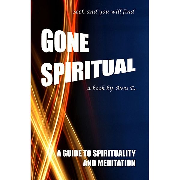 Gone Spiritual: A Guide to Spirituality and Meditation, Aves E