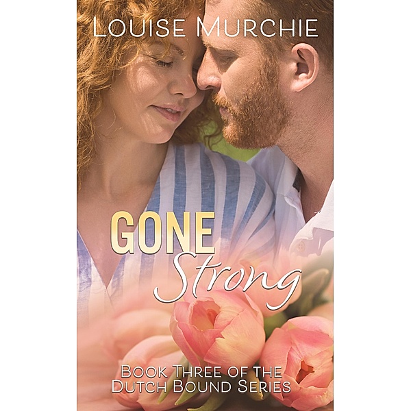 Gone Strong (Dutch Bound, #3) / Dutch Bound, Louise Murchie