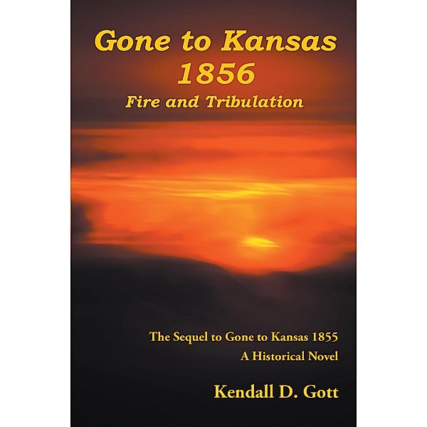 Gone to Kansas 1856 Fire and Tribulation, Kendall D. Gott