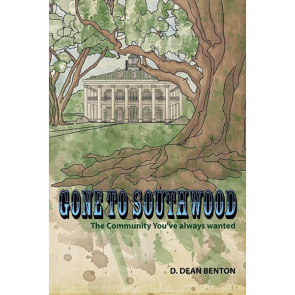 Gone To Southwood--The Community You've Always Wanted (The Southwood Collection, #1) / The Southwood Collection, D. Dean Benton