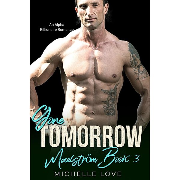 Gone, Tomorrow: An Alpha Billionaire Romance (Maelstrom, #3) / Maelstrom, Michelle Love