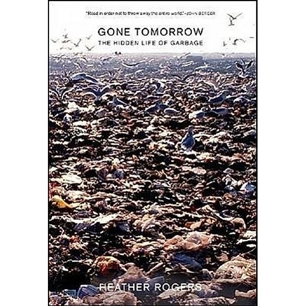 Gone Tomorrow: The Hidden Life of Garbage, Heather Rogers