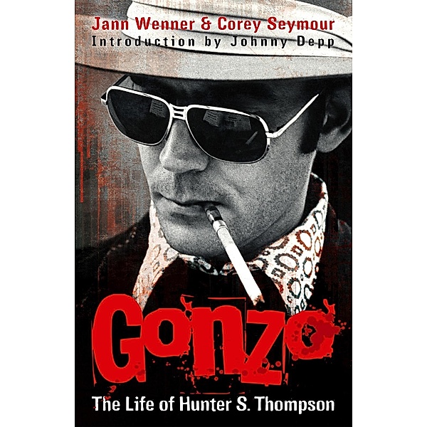 Gonzo: The Life Of Hunter S. Thompson, Jann Wenner, Jann S. Wenner, Corey Seymour