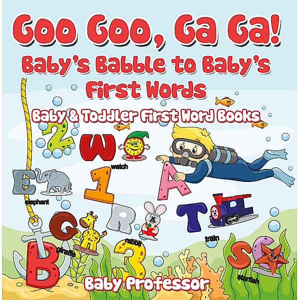 Goo Goo, Ga Ga! Baby's Babble to Baby's First Words. - Baby & Toddler First Word Books / Baby Professor, Baby