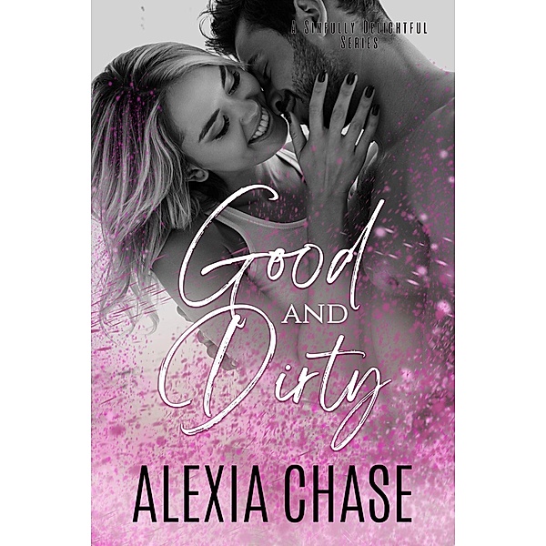Good and Dirty (A Sinfully Delightful Series) / A Sinfully Delightful Series, Alexia Chase
