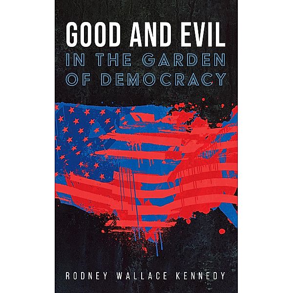 Good and Evil in the Garden of Democracy, Rodney Wallace Kennedy