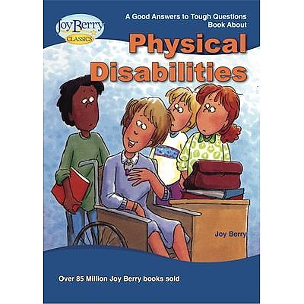 Good Answers to Tough Questions about Physical Disabilities, Joy Berry