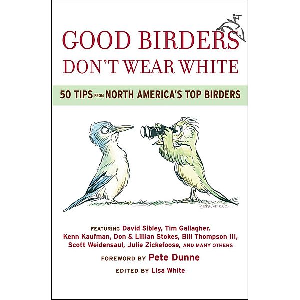 Good Birders Don't Wear White, Julie Zickefoose, David Sibley, Tim Gallagher, Kenn Kaufman, Don Stokes, Lillian Stokes, Bill Thompson III, Scott Weidensaul