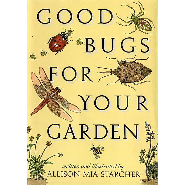 Good Bugs for Your Garden, Allison Mia Starcher