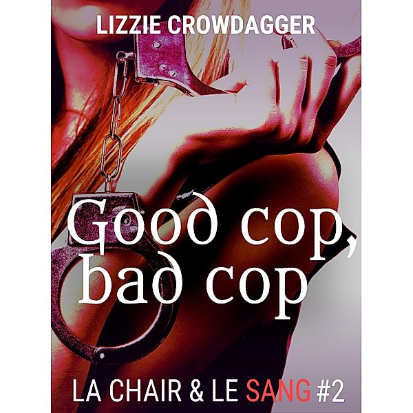 Good Cop, Bad Cop (La chair & le sang, #1) / La chair & le sang, Lizzie Crowdagger