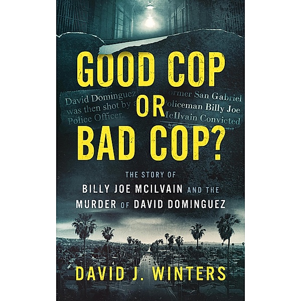 Good Cop or Bad Cop? The Story of Billy Joe McIlvain and the Murder of David Dominguez, David J. Winters