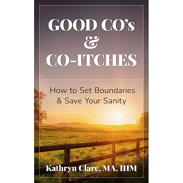 GOOD CO'S & CO-ITCHES: How to Set Boundaries & Save Your Sanity, Kathryn Clare