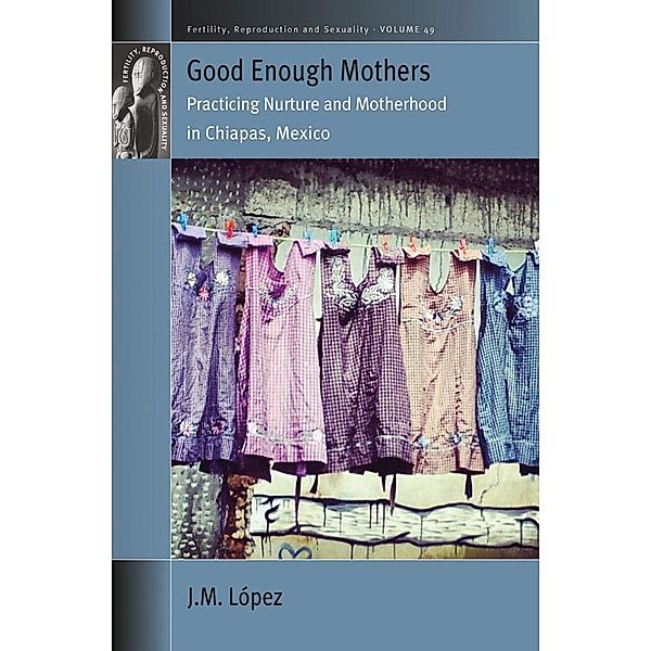 Good Enough Mothers / Fertility, Reproduction and Sexuality: Social and Cultural Perspectives Bd.49, Jm López