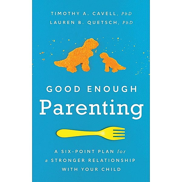 Good Enough Parenting / APA LifeTools Series, Timothy A. Cavell, Lauren B. Quetsch
