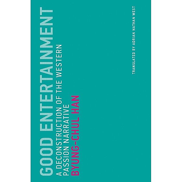 Good Entertainment: A Deconstruction of the Western Passion Narrative, Byung-Chul Han
