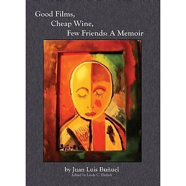 Good Films, Cheap Wine, Few Friends, Juan Luis Bunuel