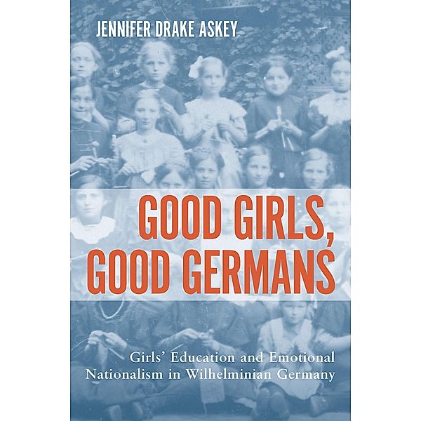 Good Girls, Good Germans / Studies in German Literature Linguistics and Culture Bd.134, Jennifer Drake Jennifer Drake Askey
