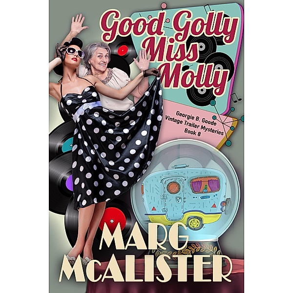 Good Golly Miss Molly (Georgie B. Goode Vintage Trailer Mysteries, #8) / Georgie B. Goode Vintage Trailer Mysteries, Marg McAlister
