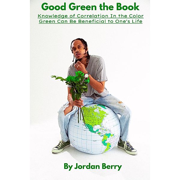 Good Green the Book: Knowledge of Correlation In the Color Green Can Be Beneficial to One's Life, Jordan Berry