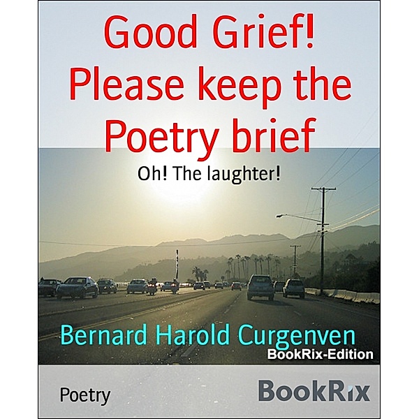 Good Grief! Please keep the Poetry brief, Bernard Harold Curgenven