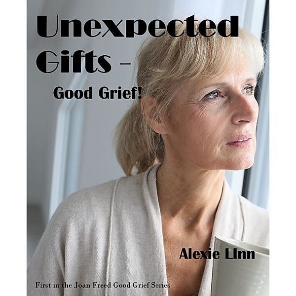 Good Grief!: Unexpected Gifts: Good Grief!, Alexie Linn