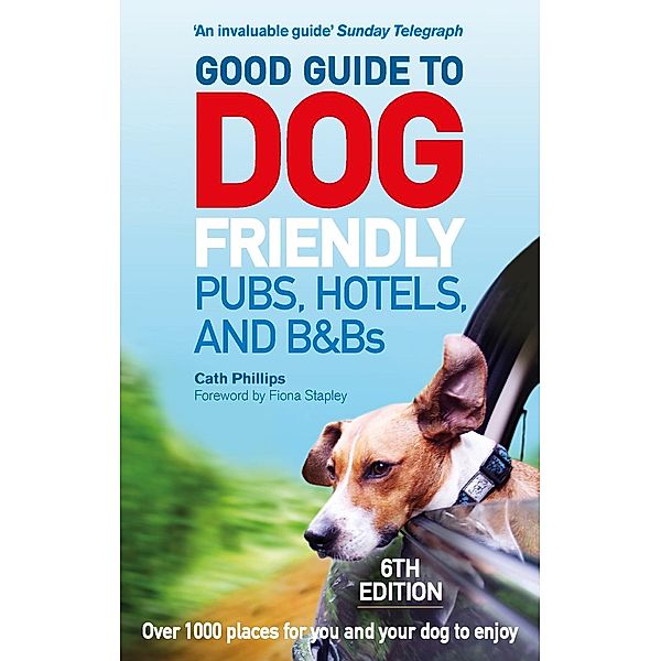 Good Guide to Dog Friendly Pubs, Hotels and B&Bs: 6th Edition, Catherine Phillips