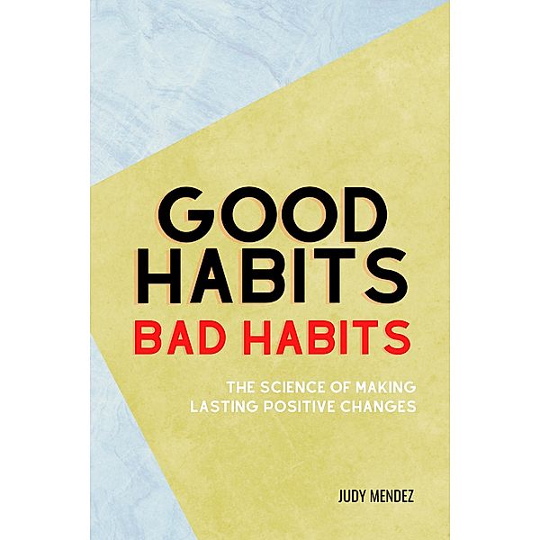 Good Habits, Bad Habits: The Science of Making Lasting Positive Changes, Judy Mendez