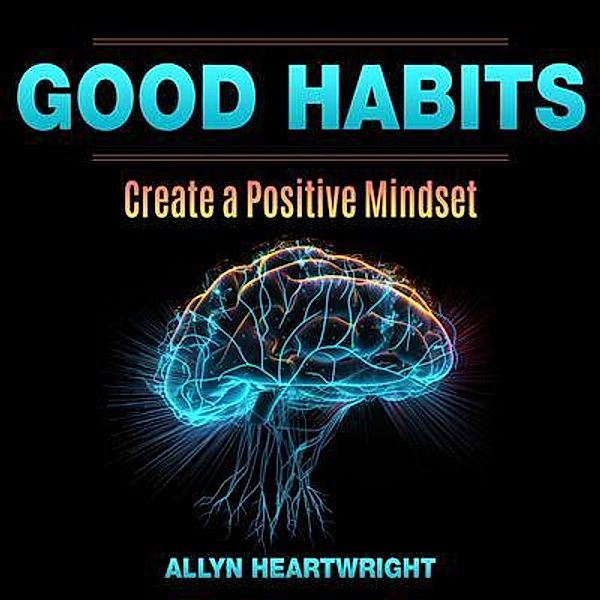 Good Habits, Create a Positive Mindset, Allyn Heartwright