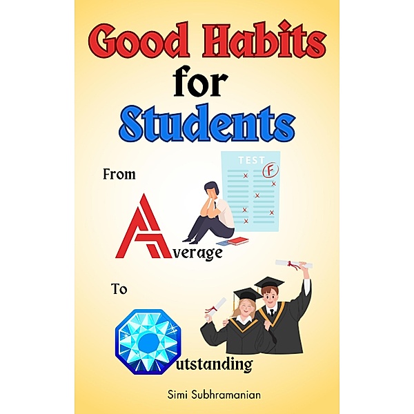 Good Habits for Students: From Average to Outstanding (Self Help) / Self Help, Simi Subhramanian