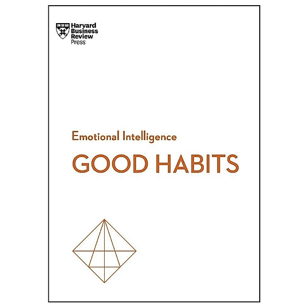Good Habits (HBR Emotional Intelligence Series), Harvard Business Review, James Clear, Rasmus Hougaard, Jacqueline Carter, Whitney Johnson