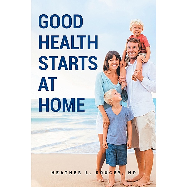 Good Health Starts at Home, Heather L. Soucey Np