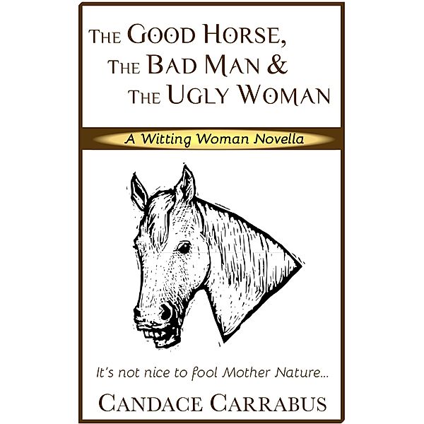 Good Horse, The Bad Man & The Ugly Woman (a Lighthearted Story of Self-Empowerment) / Candace Carrabus, Candace Carrabus