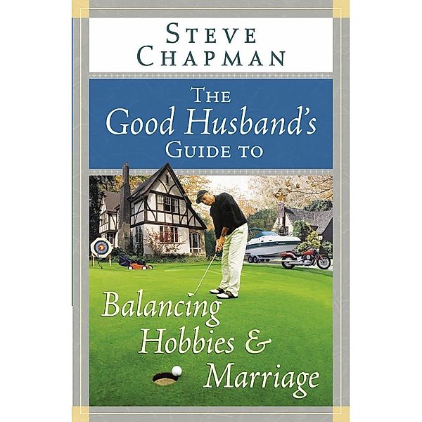 Good Husband's Guide to Balancing Hobbies and Marriage / Harvest House Publishers, Steve Chapman