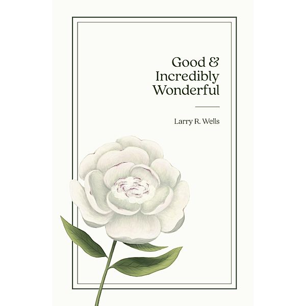 Good & Incredibly Wonderful, Larry R. Wells