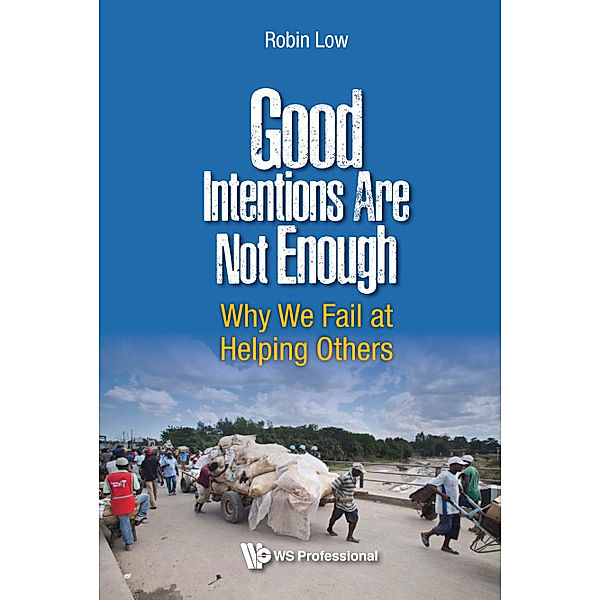 Good Intentions Are Not Enough: Why We Fail At Helping Others, Robin Boon Peng Low