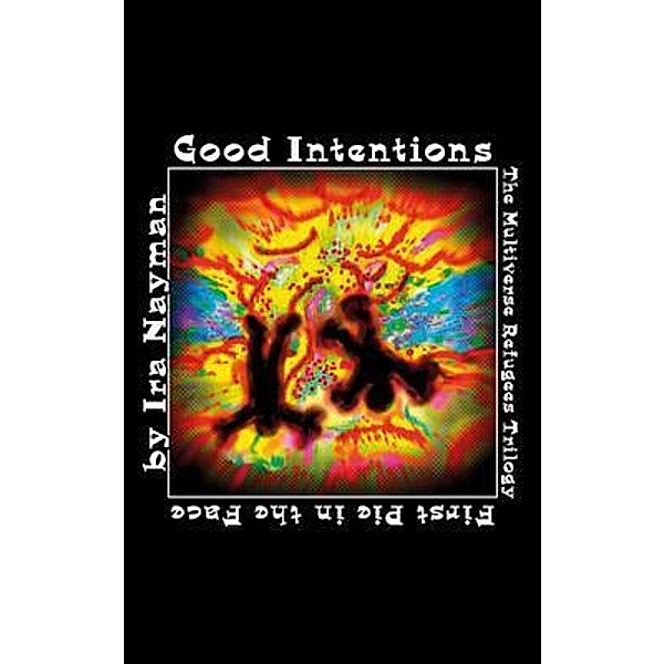 Good Intentions: The Multiverse Refugees Trilogy / Transdimensional Authority Bd.6, Ira Nayman