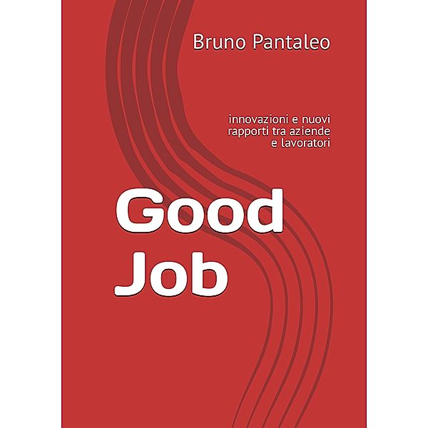 Good Job: innovazioni e nuovi rapporti tra aziende e lavoratori, Bruno Pantaleo
