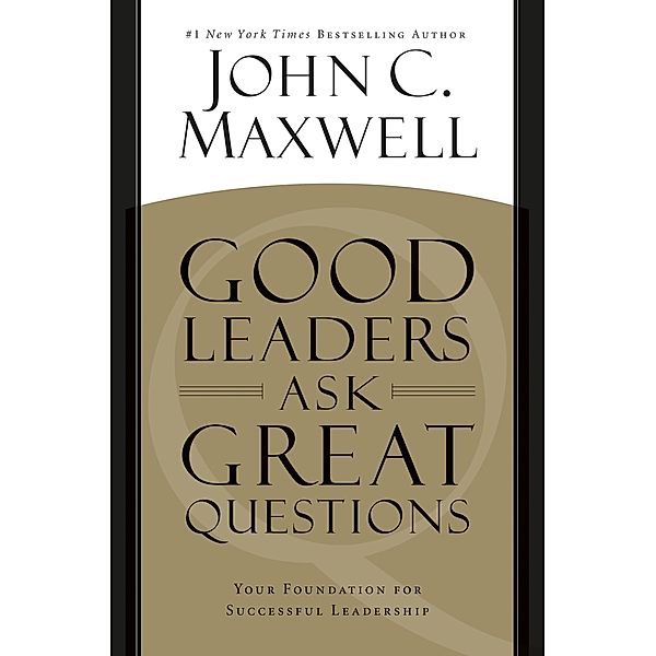 Good Leaders Ask Great Questions, John C. Maxwell