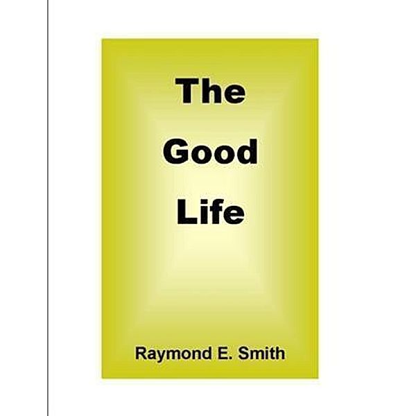 Good Life, Raymond E. Smith