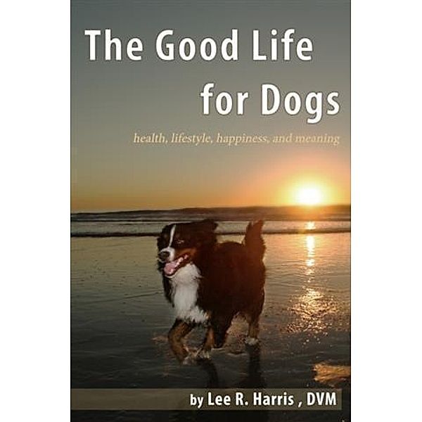 Good Life For Dogs, DVM Lee R. Harris