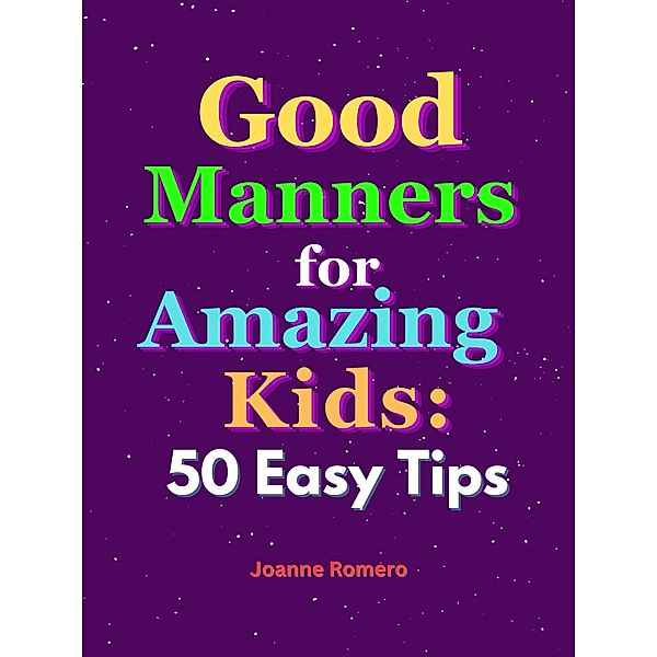 Good Manners for Amazing Kids: 50 Easy Tips, Joanne Romero
