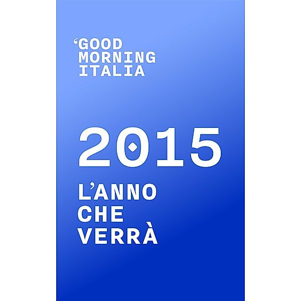 Good Morning Italia: 2015 L'anno che verrà, goodmorningitalia