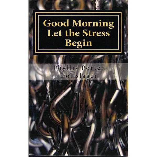 Good Morning Let the Stress Begin, Phyllis Porter Dolislager