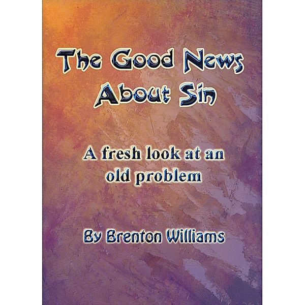 Good News About Sin: A Fresh Look At An Old Problem, Brenton Williams