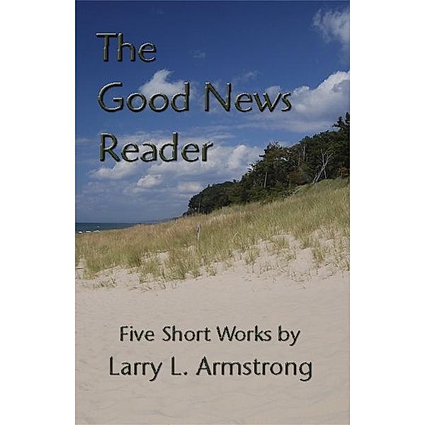 Good News Reader: Five Short Works / Larry Armstrong, Larry Armstrong